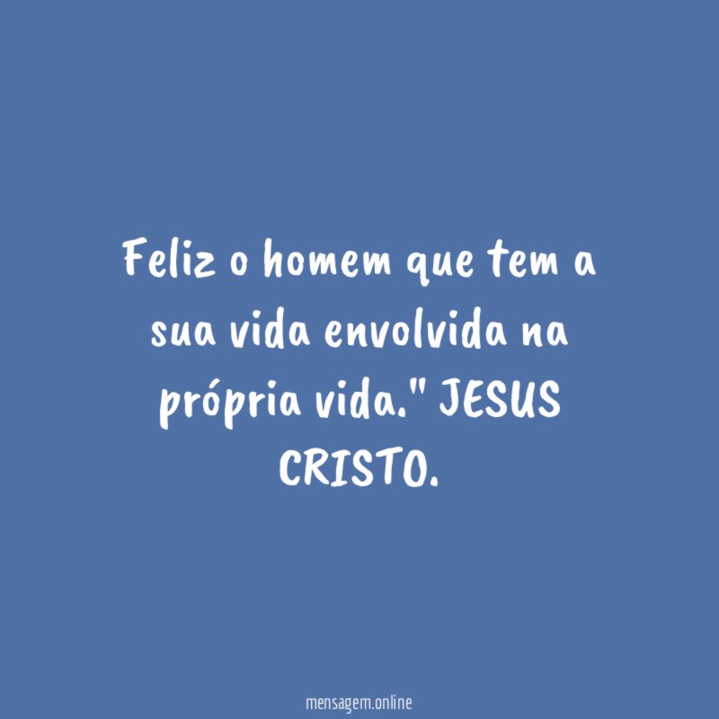 Feliz o homem que tem a sua vida