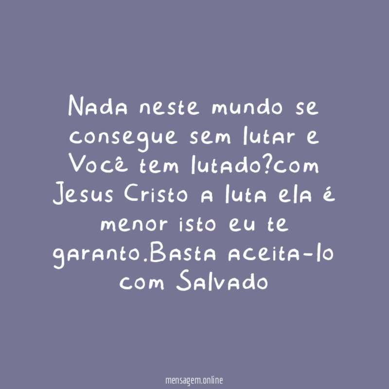 Nada neste mundo se consegue sem lutar e Você tem lutado
