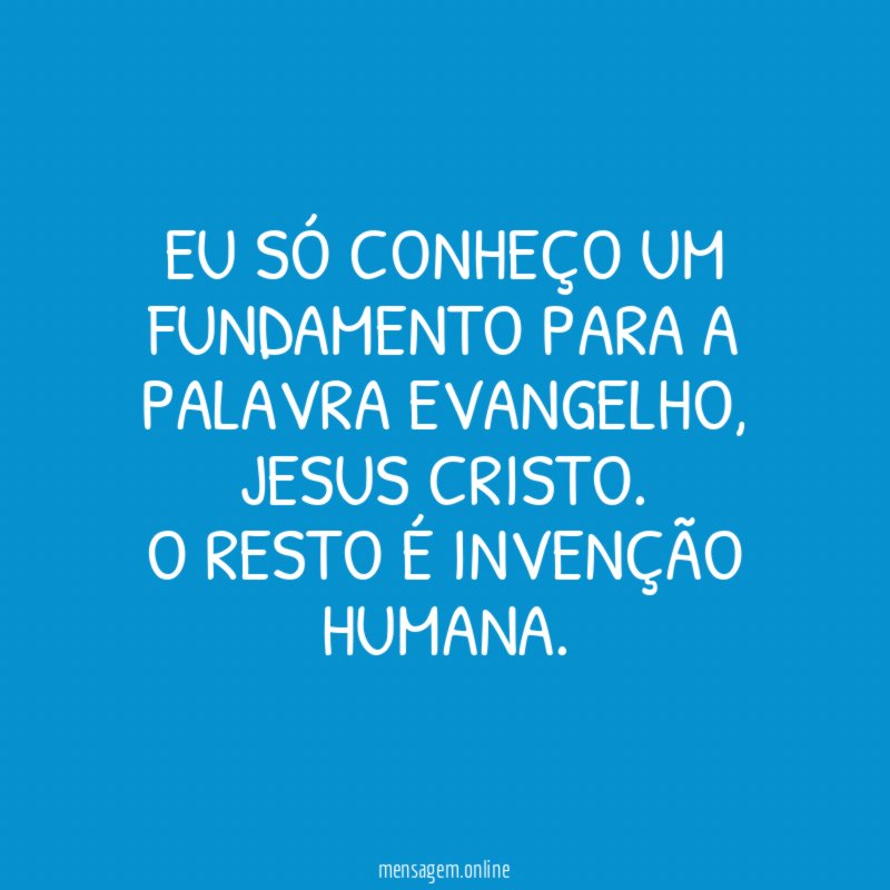 Eu só conheço um fundamento para a palavra evangelho