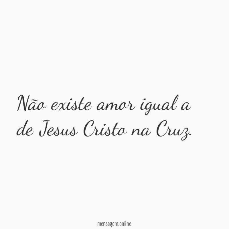 Não existe amor igual a de Jesus Cristo na Cruz