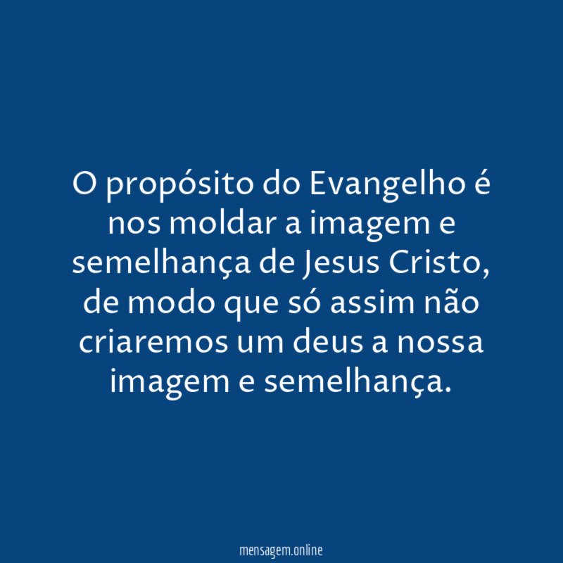 O propósito do Evangelho é nos moldar a