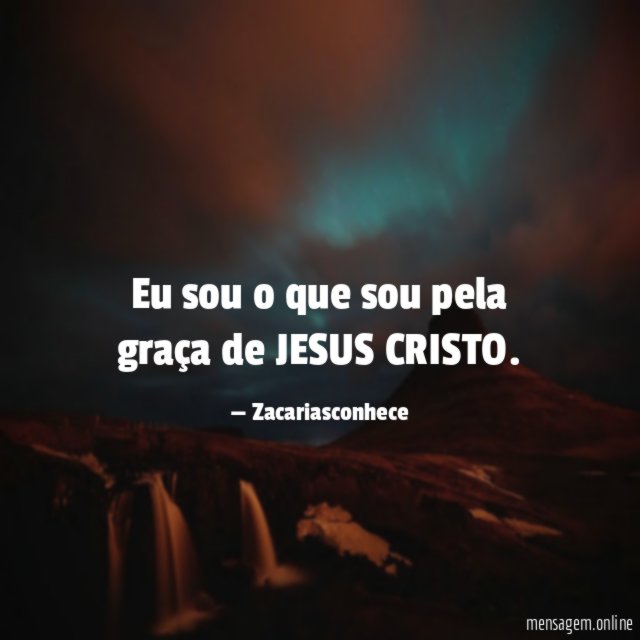 eu sou o que sou pela graça de JESUS CRISTO