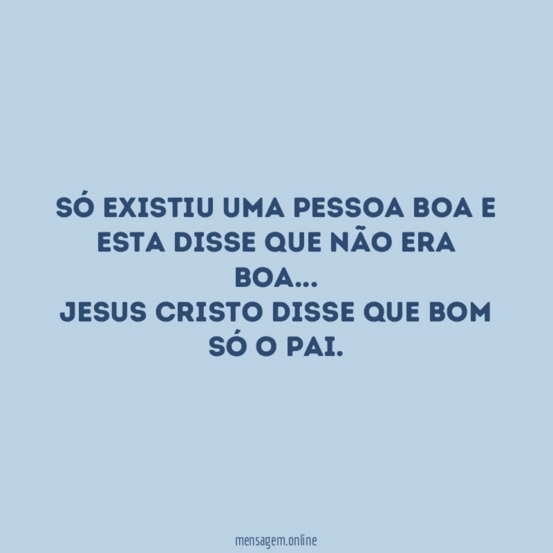 Só existiu uma pessoa boa e esta disse