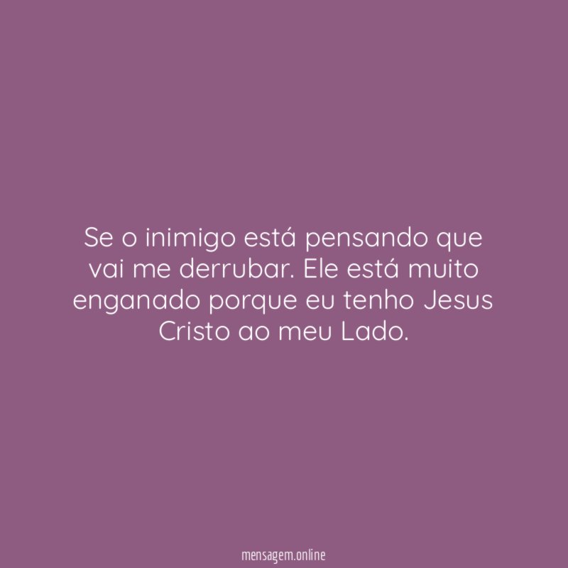 Se o inimigo está pensando que vai me derrubar