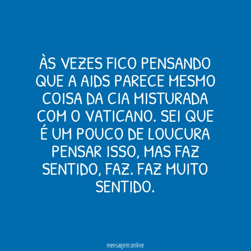 Às vezes fico pensando que a AIDS parece