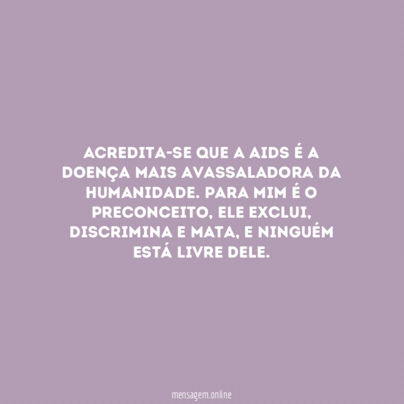 Acredita-se que a AIDS é a doença mais avassaladora da humanidade