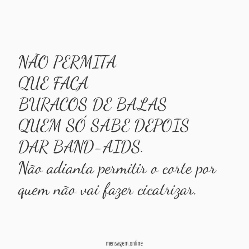 NÃO PERMITA
QUE FAÇA
BURACOS DE BALAS
QUEM SÓ SABE DEPOIS
DAR BAND-AIDS.