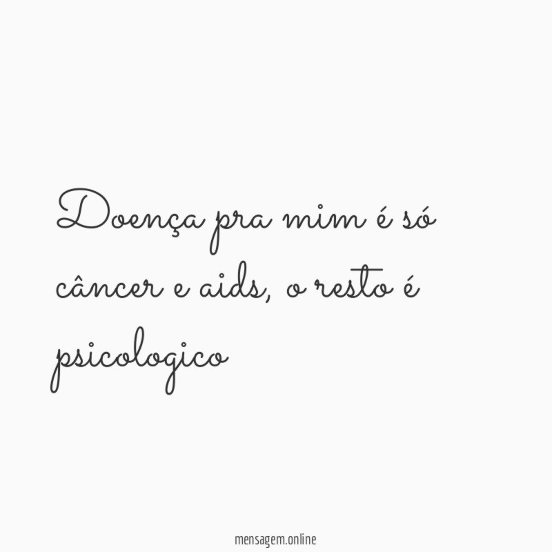 Doença pra mim é só câncer e aids