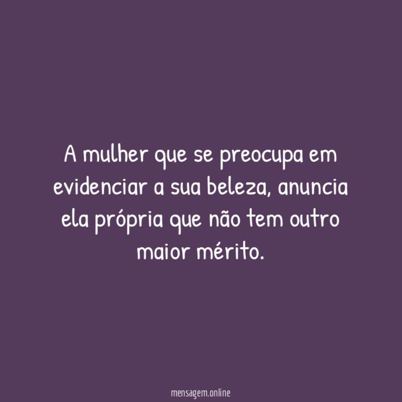 A mulher que se preocupa em evidenciar a sua beleza