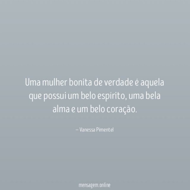 Uma mulher bonita de verdade é aquela que possui um belo espírito