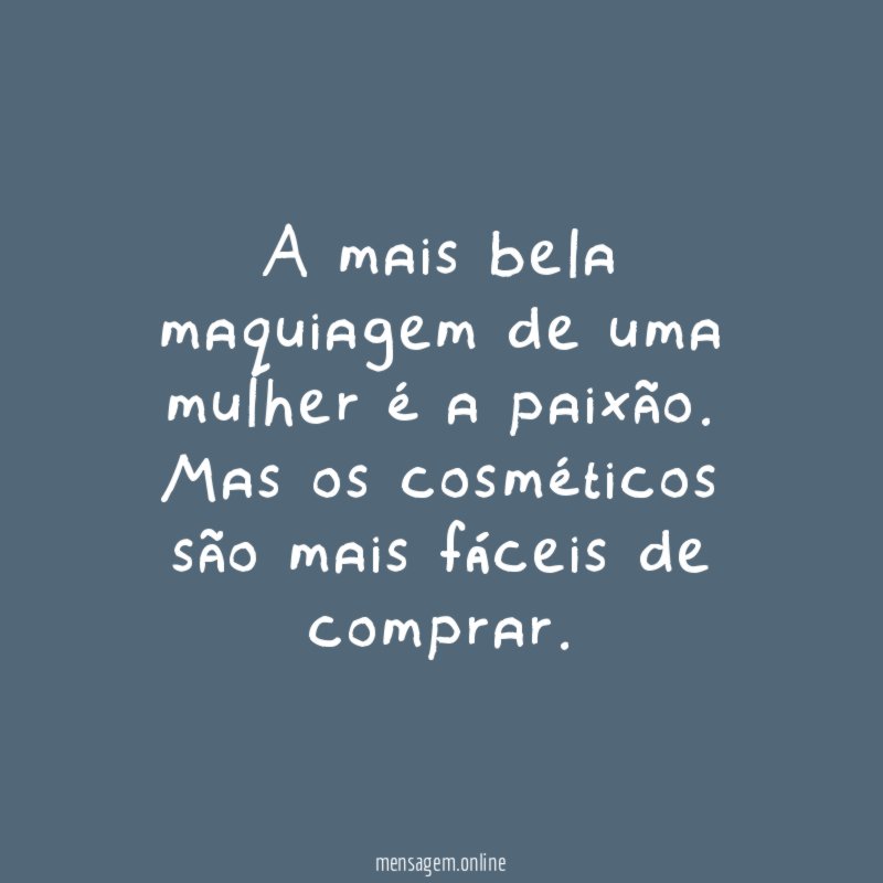 A mais bela maquiagem de uma mulher é a paixão