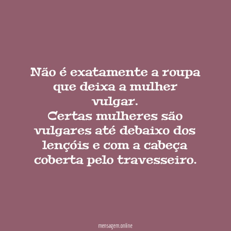 Não é exatamente a roupa que deixa a mulher vulgar