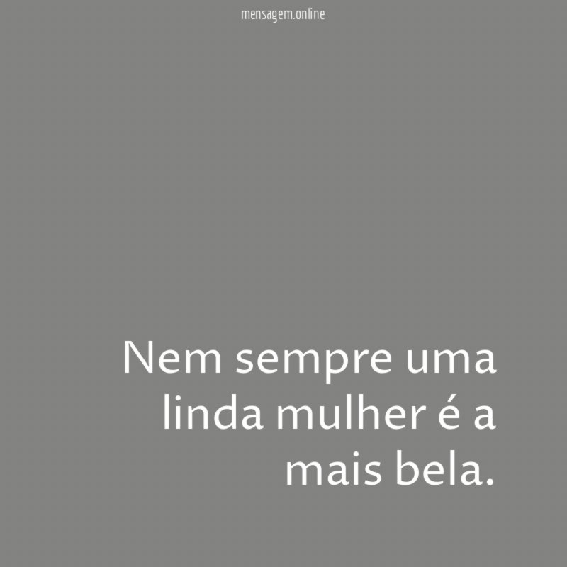 Nem sempre uma linda mulher é a mais bela