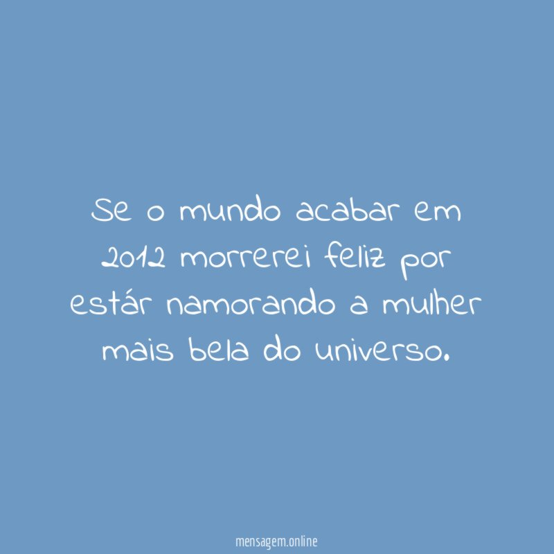 Se o mundo acabar em 2012 morrerei feliz