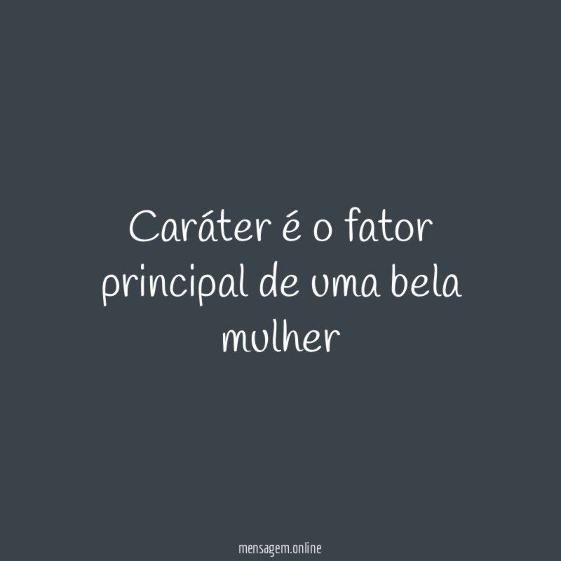 Caráter é o fator principal de uma bela mulher