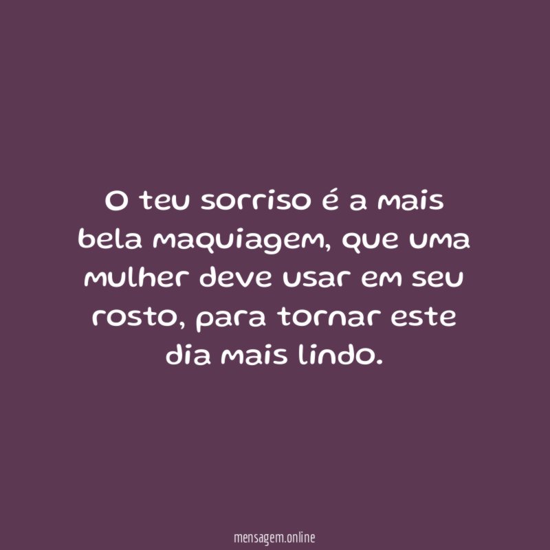 O teu sorriso é a mais bela maquiagem