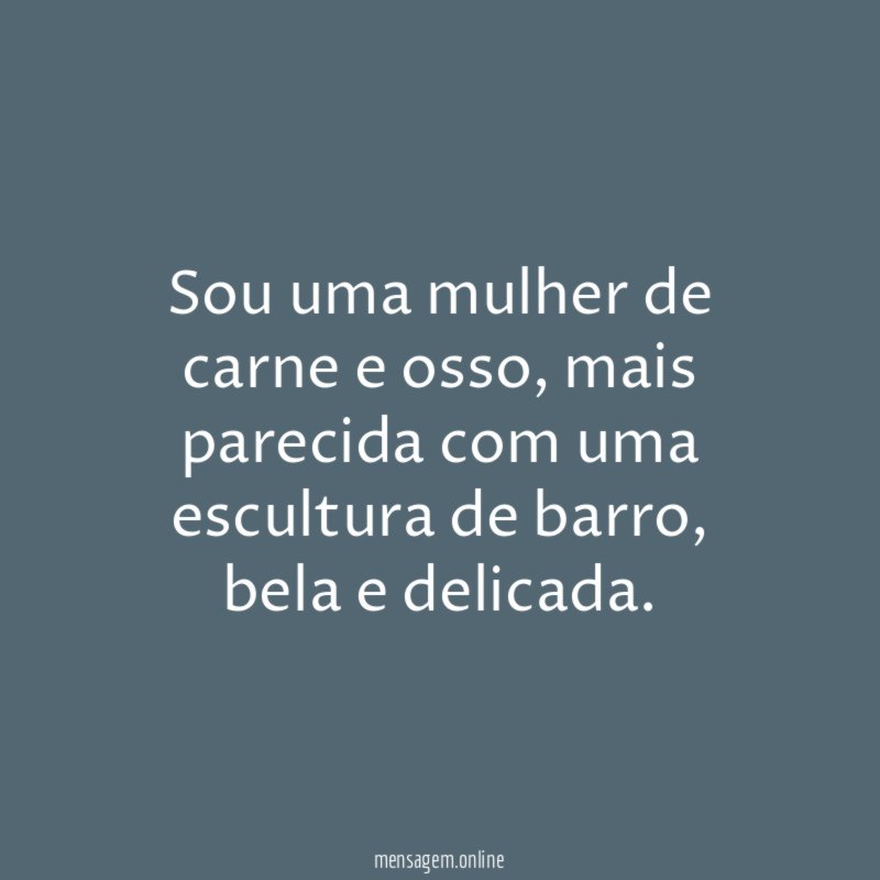 Sou uma mulher de carne e osso