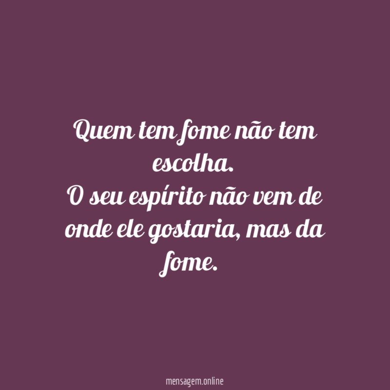 Quem tem fome não tem escolha