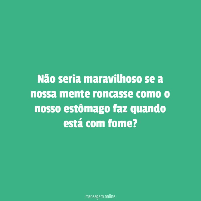 Não seria maravilhoso se a nossa mente roncasse