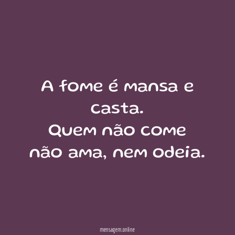 A fome é mansa e casta