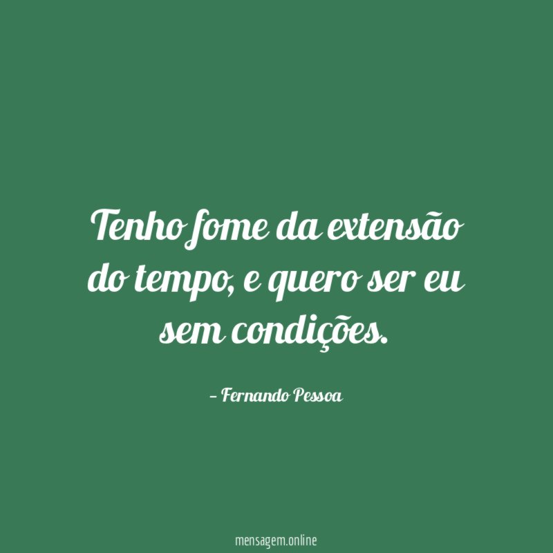 Tenho fome da extensão do tempo