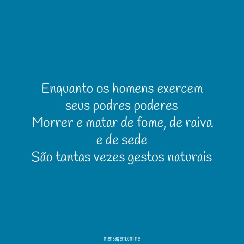 Enquanto os homens exercem seus podres poderes Morrer e matar de fome