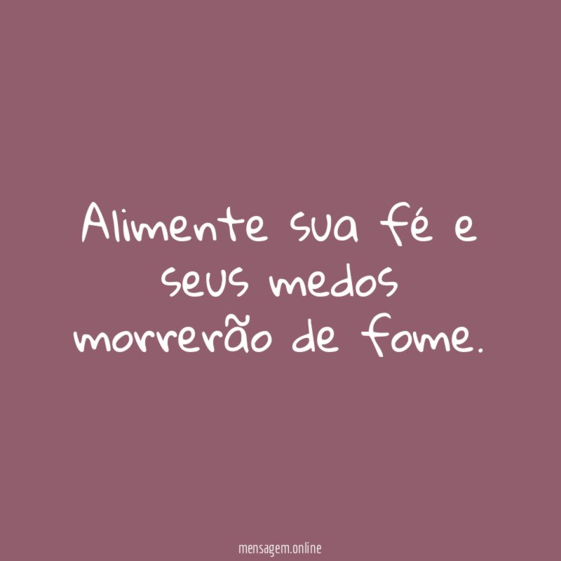 Alimente sua fé e seus medos morrerão de fome