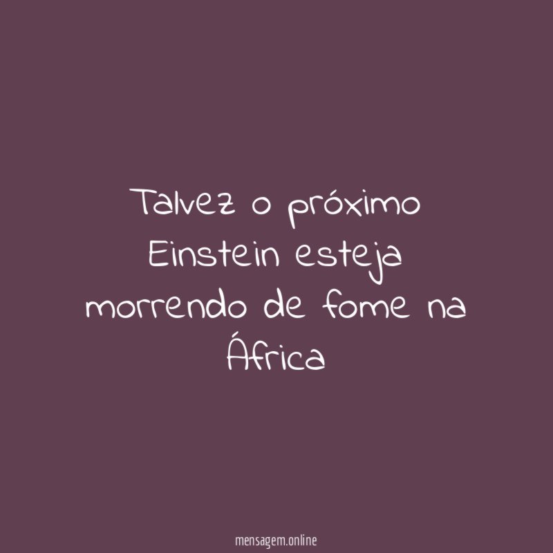 Talvez o próximo Einstein esteja morrendo de fome na África