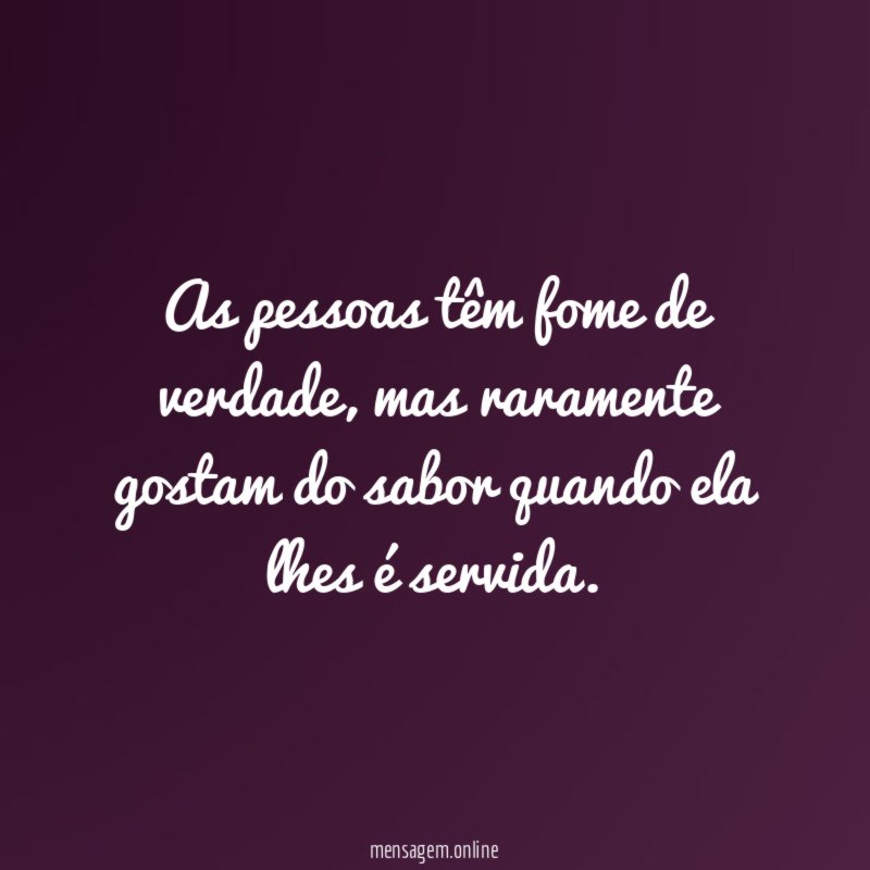 As pessoas têm fome de verdade