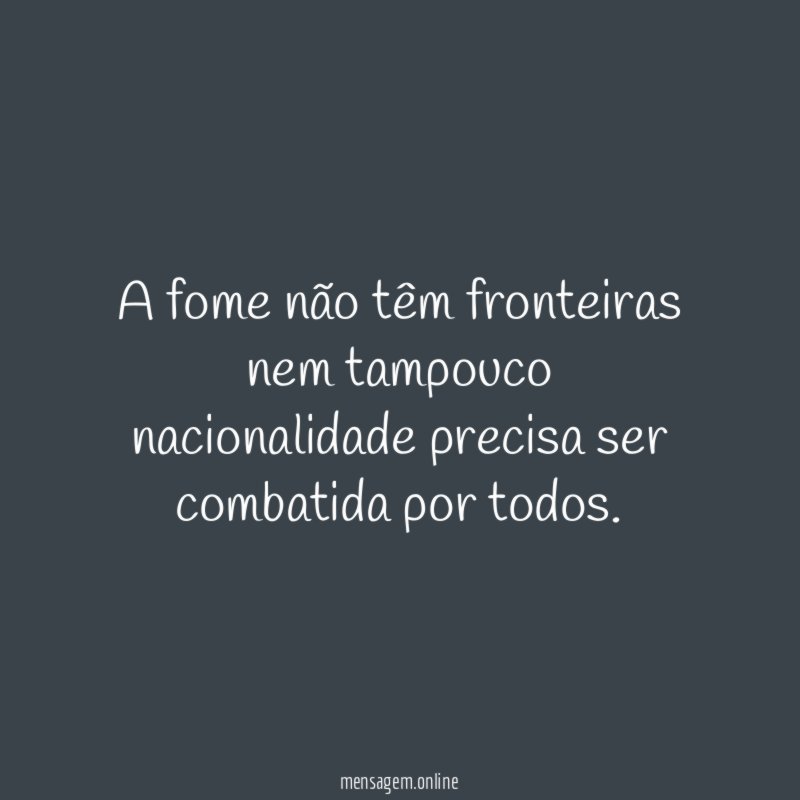 A fome não têm fronteiras nem tampouco nacionalidade