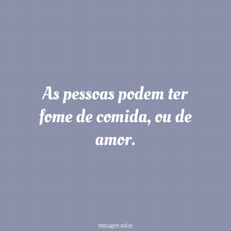 As pessoas podem ter fome de comida