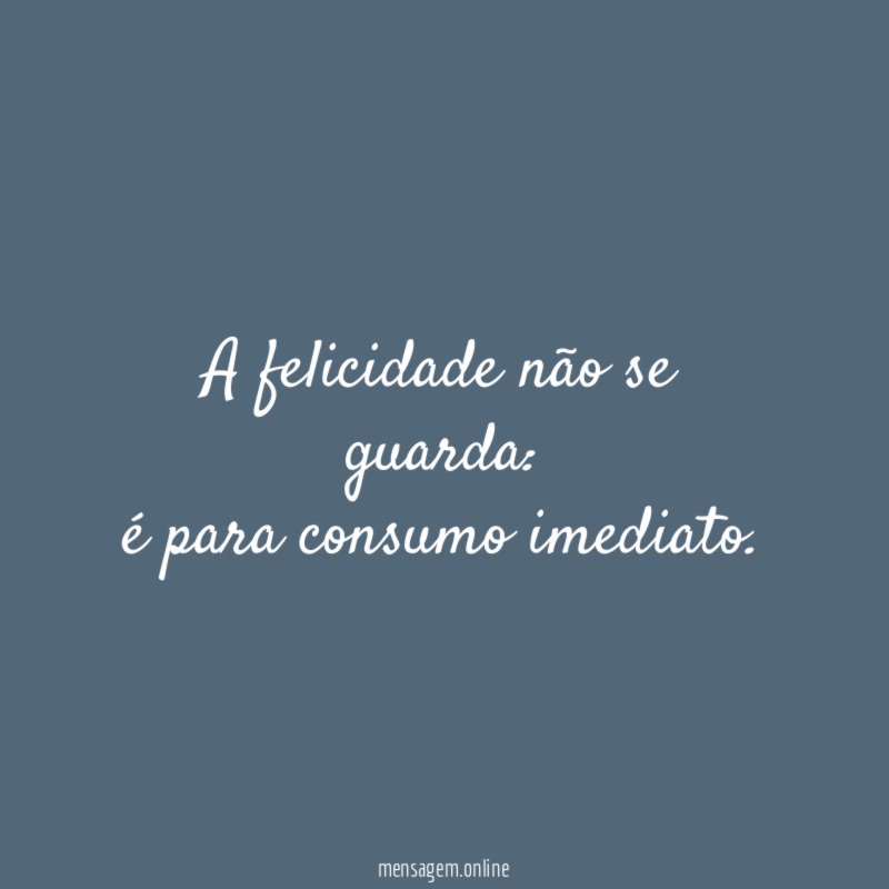 A felicidade não se guarda