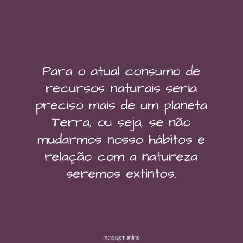 Para o atual consumo de recursos naturais seria