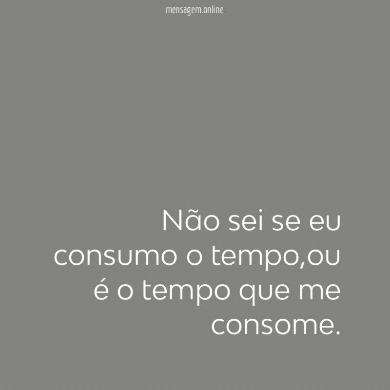 Não sei se eu consumo o tempo