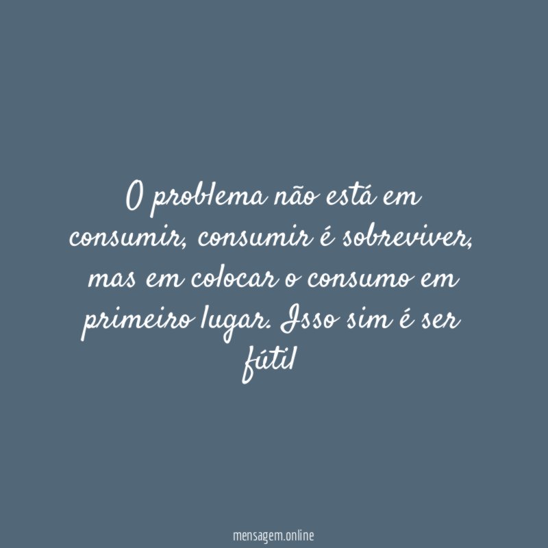 O problema não está em consumir