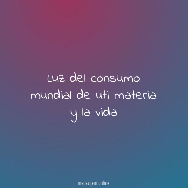 Luz del consumo mundial de uti materia y la vida