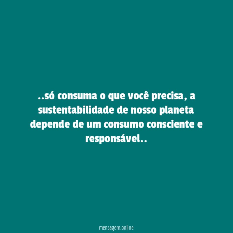 só consuma o que você precisa