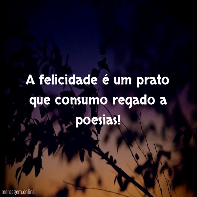 A felicidade é um prato que consumo regado a poesias