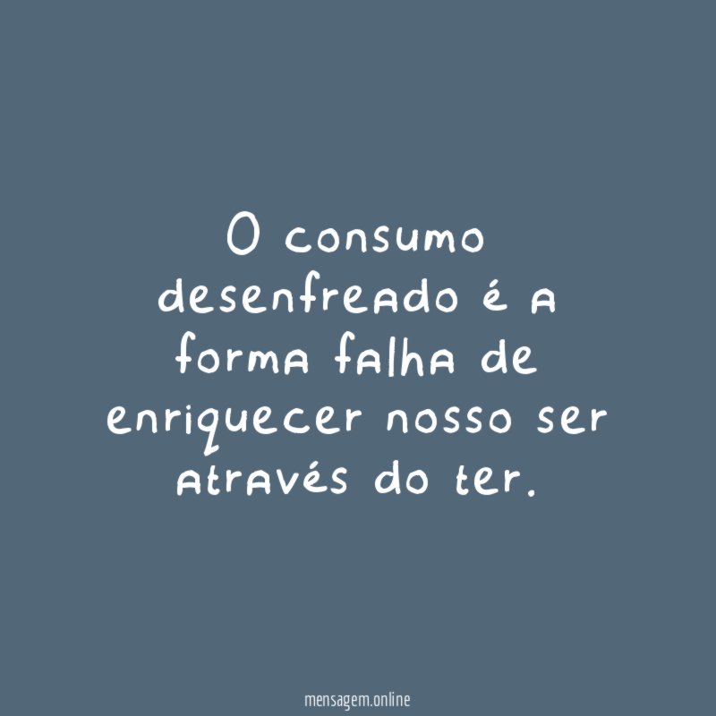 O consumo desenfreado é a forma falha de