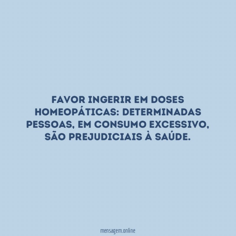 Favor ingerir em doses homeopáticas