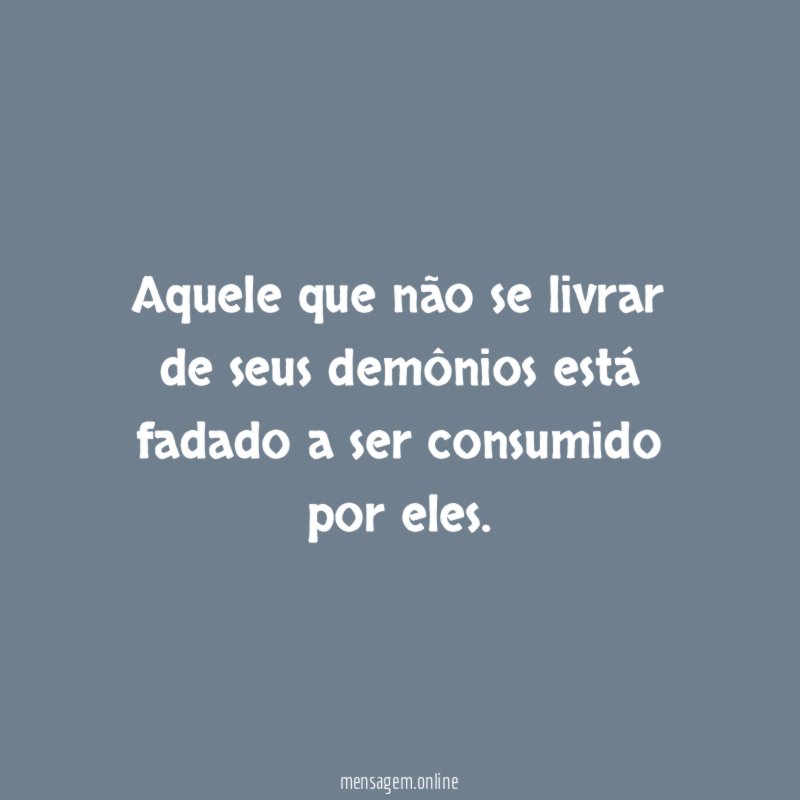 Aquele que não se livrar de seus demônios