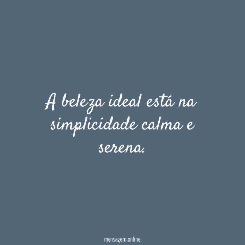 A beleza ideal está na simplicidade calma e serena