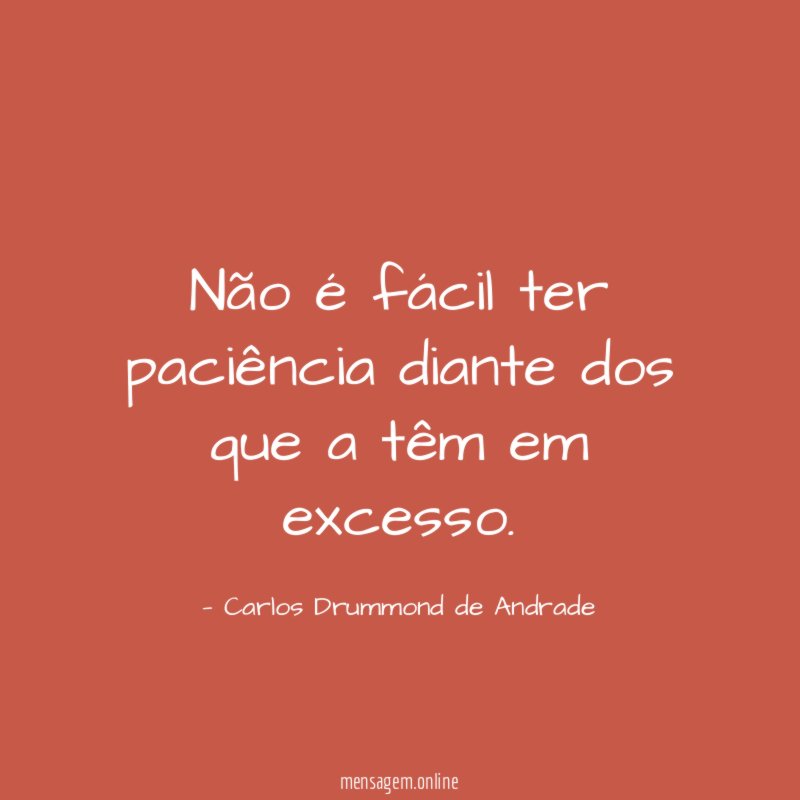 Não é fácil ter paciência diante dos que
