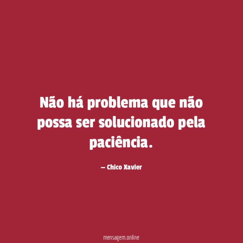 Não há problema que não possa ser solucionado