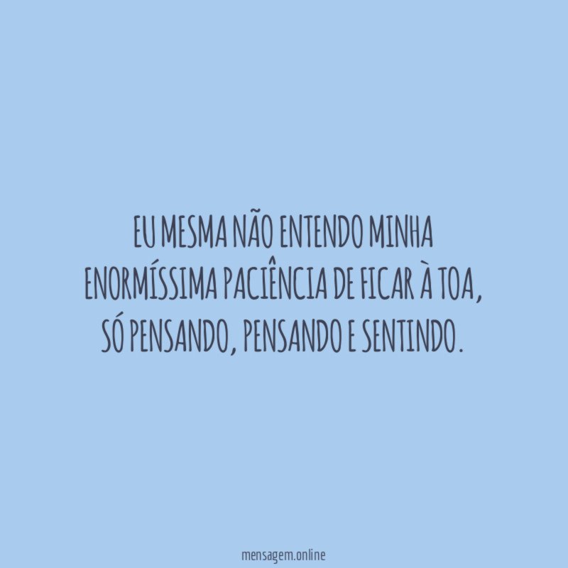 Eu mesma não entendo minha enormíssima paciência de