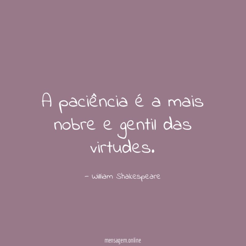 A paciência é a mais nobre e gentil das virtudes