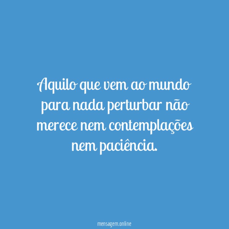 Aquilo que vem ao mundo para nada perturbar