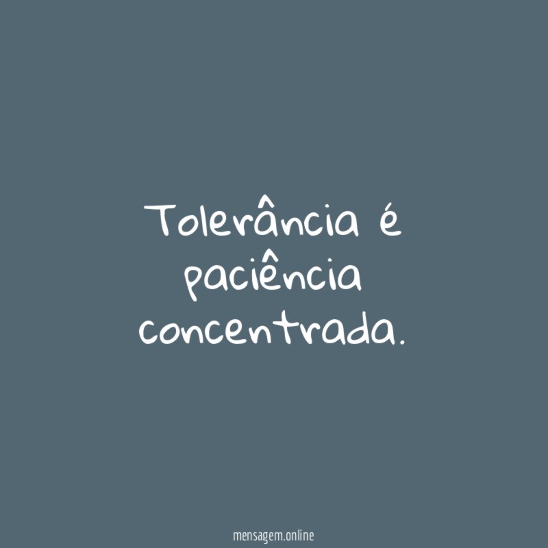 Tolerância é paciência concentrada