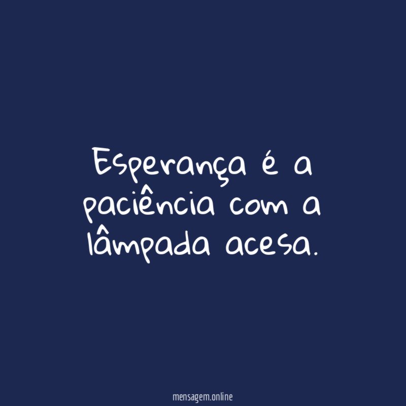 Esperança é a paciência com a lâmpada acesa