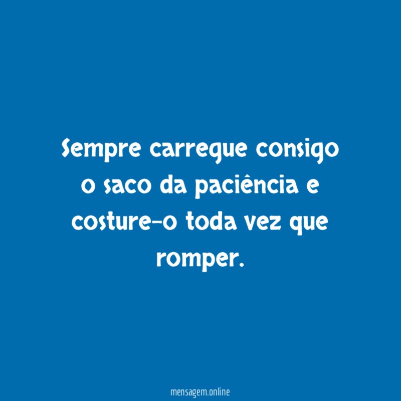 Sempre carregue consigo o saco da paciência e costure-o toda